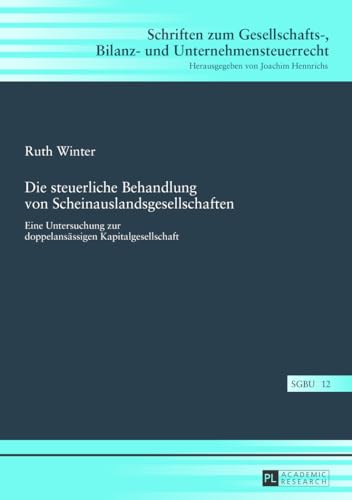 Die steuerliche Behandlung von Scheinauslandsgesellschaften: Eine Untersuchung zur doppelansässigen Kapitalgesellschaft (Schriften zum Gesellschafts-, Bilanz- und Unternehmensteuerrecht, Band 12) von Peter Lang Gmbh, Internationaler Verlag Der Wissenschaften