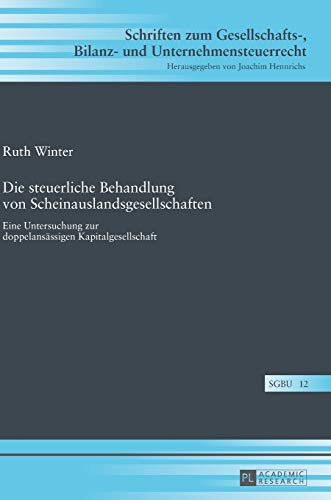 Die steuerliche Behandlung von Scheinauslandsgesellschaften: Eine Untersuchung zur doppelansässigen Kapitalgesellschaft (Schriften zum Gesellschafts-, Bilanz- und Unternehmensteuerrecht, Band 12)