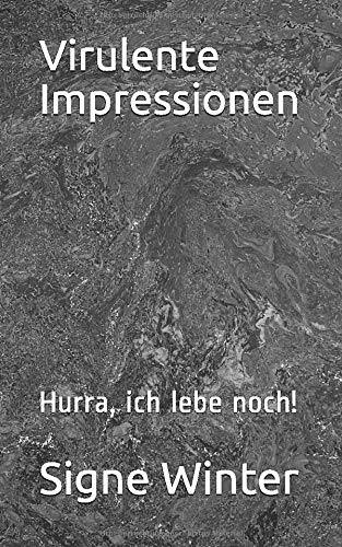 Virulente Impressionen: Hurra, ich lebe noch! von Independently published