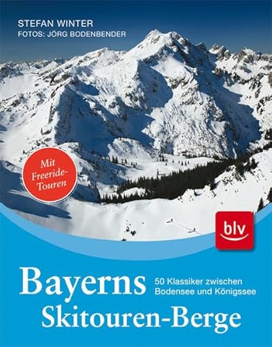 Bayerns Skitourenberge: 50 Klassiker zwischen Bodensee und Königssee