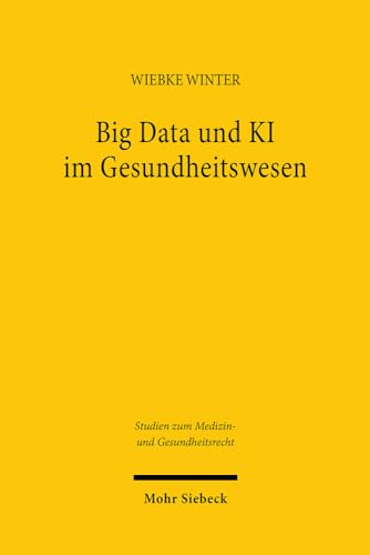 Big Data und KI im Gesundheitswesen: Zwischen Innovation und Informationeller Selbstbestimmung (MGR, Band 9) von Mohr Siebeck