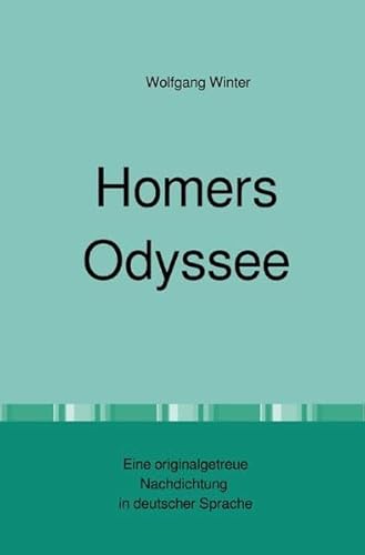 Homers Odyssee: Eine originalgetreue Nachdichtung in deutscher Sprache