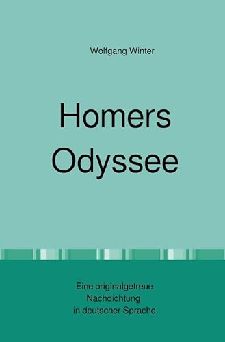 Homers Odyssee: Eine originalgetreue Nachdichtung in deutscher Sprache