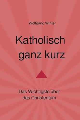 Katholisch ganz kurz: Das Wichtigste über das Christentum