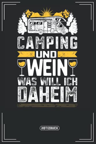 Camping und Wein was will ich daheim: Camping Notizbuch um schöne Momente von deinem Wild Camping, Campingplatz oder Gedanken festzuhalten. Ein ... Camper die Camping in Deutschland lieben.