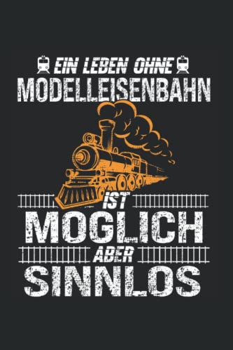 Ein Leben ohne Modelleisenbahn ist möglich aber sinnlos: Modelleisenbahn Notizbuch super Notizblock für Modelleisenbaner für das Modellbauen Eisenbahn ... Skizzenbuch und Aufzeichnungen als Geschenk