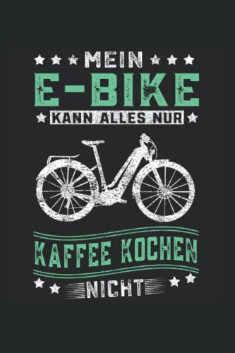 Mein E-Bike kann alles nur Kaffee kochen nicht: E-Bike Notizbuch super Notizblock für E-Bike Fahrer und Elektro Fahrrad Liebhaber nach der Radtour. ... Notizen und Aufzeichnungen als Geschenk von Independently published