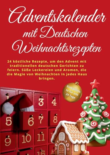 Adventskalender mit deutschen Weihnachtsrezepten: 24 köstliche Rezepte, um den Advent mit traditionellen deutschen Gerichten zu feiern. Süße ... Magie von Weihnachten in jedes Haus bringen. von Lucid Page Media
