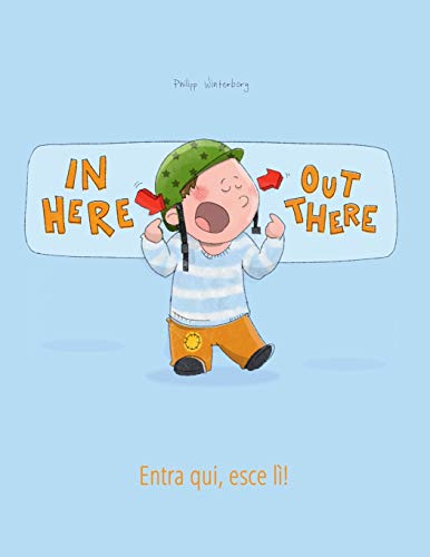 In here, out there! Entra qui, esce lì!: Children's Picture Book English-Italian (Dual Language/Bilingual Edition) (Bilingual Books (English-Italian) by Philipp Winterberg)