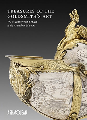 Treasures of the Goldmith's Art: The Michael Wellby Bequest to the Ashmolean Museum von Ashmolean Museum