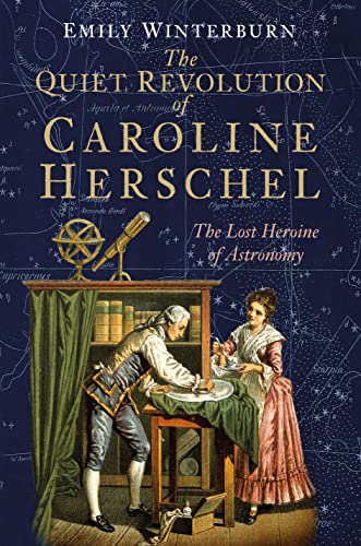 The Quiet Revolution of Caroline Herschel: The Lost Heroine of Astronomy von The History Press