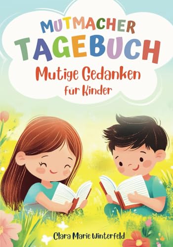 Mutige Gedanken - Mutmacher Tagebuch für Kinder: Tagebuch zur Stärkung von Selbstvertrauen, Achtsamkeit und emotionaler Entwicklung - mit kreativen Übungen und Bonusmaterial Mutige Gedanken - Mutmacher Tagebuch für Kinder: Tagebuch zur Stärkung von Selbstvertrauen, Achtsamkeit und emotionaler Entwicklung - mit kreativen Übungen und Bonusmaterial