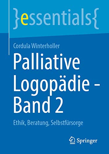Palliative Logopädie - Band 2: Ethik, Beratung, Selbstfürsorge (essentials, Band 2) von Springer