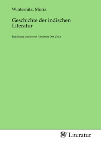 Geschichte der indischen Literatur: Einleitung und erster Abschnitt Der Veda