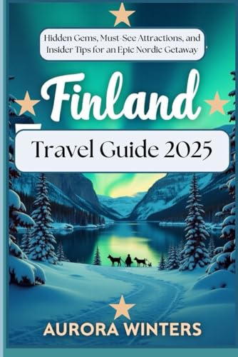 Finland Travel Guide 2025: Hidden Gems, Must-See Attractions, and Insider Tips for an Epic Nordic Getaway von Independently published