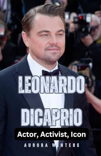Leonardo DiCaprio: Actor, Activist, Icon Leonardo DiCaprio: Actor, Activist, Icon von ArcanaVerse Books