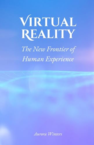 Virtual Reality: The New Frontier of Human Experience von ArcanaVerse Books