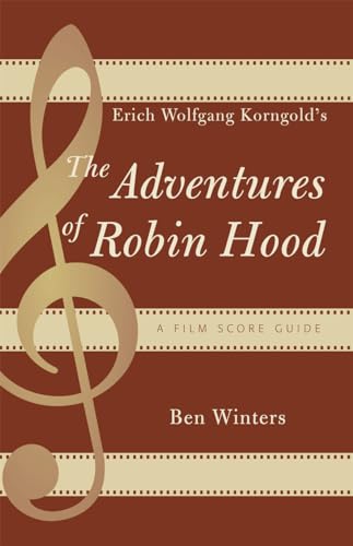 Erich Wolfgang Korngold's The Adventures of Robin Hood: A Film Score Guide: A Film Score Guide (Scarecrow Film Score Guides) (Scarecrow Film Score Guides, 6, Band 6)