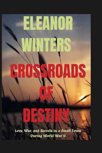 CROSSROADS OF DESTINY: Love, War, and Secrets in a Small Town During World War II (Legacy of Love and War) von Independently published
