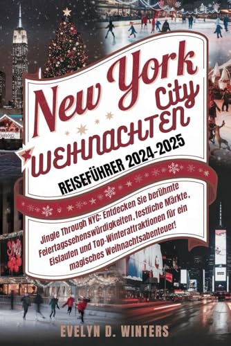 NEW YORK CITY WEIHNACHTEN REISEFÜHRER 2024-2025: Jingle Through NYC: Entdecken Sie NYCs beste Weihnachtssehenswürdigkeiten, Märkte & Winterattraktionen für ein magisches Abenteuer!” von Independently published