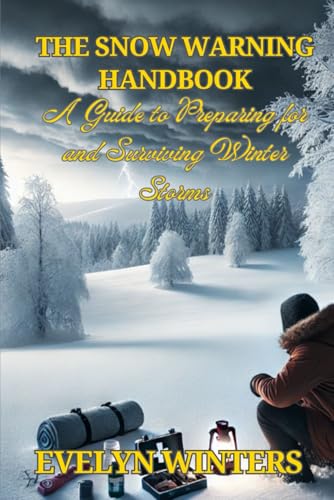 The Snow Warning Handbook: A Guide to Preparing for and Surviving Winter Storms von Independently published