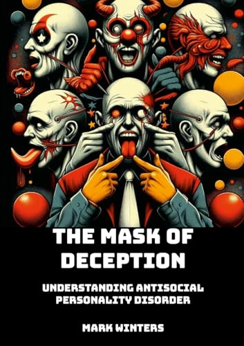 The Mask of Deception: Understanding Antisocial Personality Disorder von Lulu.com