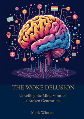 The Woke Delusion: Unveiling the Mind Virus of a Broken Generation von Lulu.com