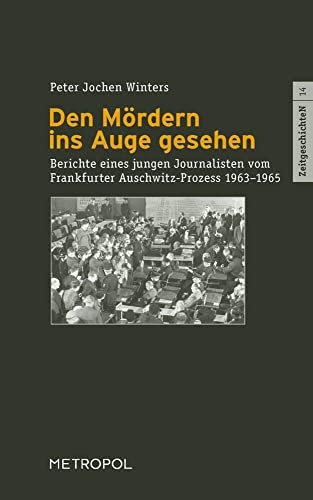 Den Mördern ins Auge gesehen: Berichte eines jungen Journalisten vom Auschwitz-Prozess 1963–1965 (ZeitgeschichteN) von Metropol-Verlag,