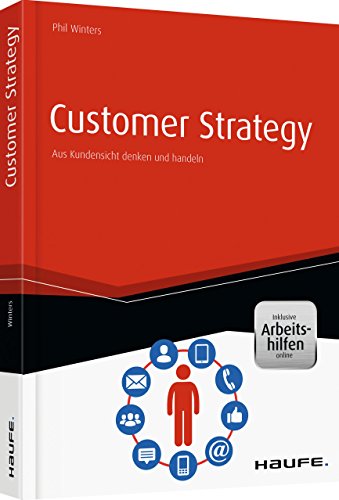 Customer Strategy - inkl. Arbeitshilfen online: Aus Kundensicht denken und handeln (Haufe Fachbuch)