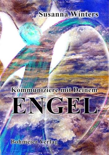 Kommuniziere mit Deinem Engel: Höre zu, wenn Engel reden von Bohmeier, J