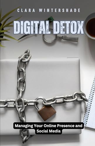 Digital Detox: Managing Your Online Presence and Social Media Digital Detox: Managing Your Online Presence and Social Media von Revival Waves of Glory Books & Publishing