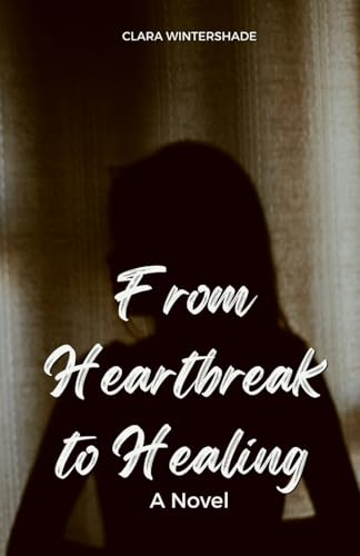 From Heartbreak to Healing: A Novel von RWG Publishing
