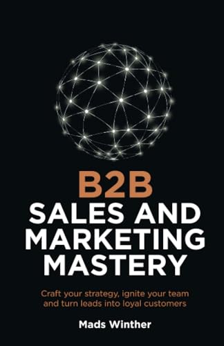 B2B Sales and Marketing Mastery: Craft your strategy, ignite your team and turn leads into loyal customers von Rethink Press