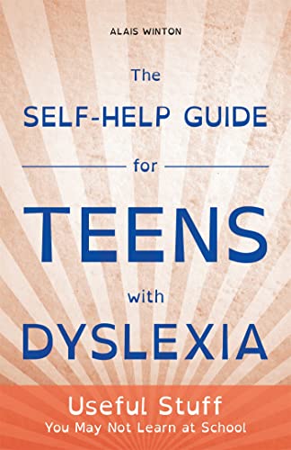 The Self-Help Guide for Teens with Dyslexia: Useful Stuff You May Not Learn at School