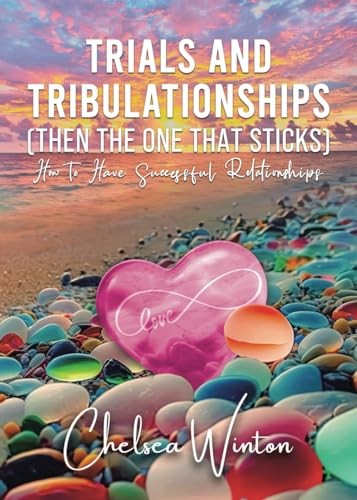 Trials and Tribulationships (Then the One That Sticks): How to Have Successful Relationships von Tellwell Talent