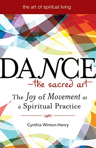 Dance—The Sacred Art: The Joy of Movement as a Spiritual Practice (The Art of Spiritual Living)