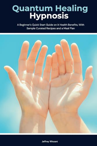 Quantum Healing Hypnosis: A Beginner's 2-Week Quick Start Guide and Overview on How to Heal Your Mind, Body, and Spirit von Independently published