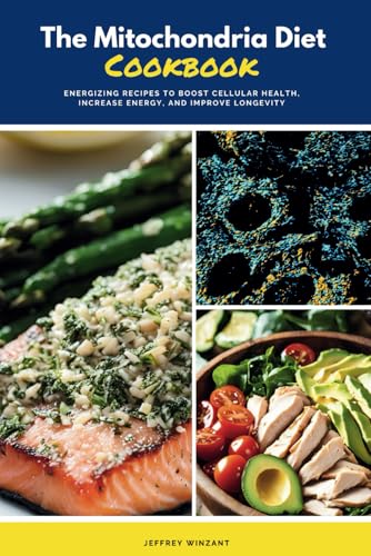 The Mitochondria Diet Cookbook: Energizing Recipes to Boost Cellular Health, Increase Energy, and Improve Longevity von Independently published