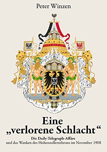 Eine "verlorene Schlacht": Die Daily-Telegraph-Affäre und das Wanken des Hohenzollernthrons im November 1908 (Berichte aus der Geschichtswissenschaft)