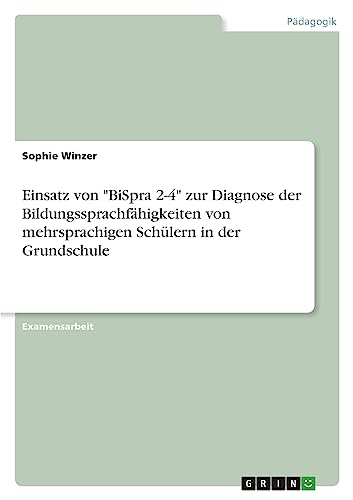 Einsatz von "BiSpra 2-4" zur Diagnose der Bildungssprachfähigkeiten von mehrsprachigen Schülern in der Grundschule von GRIN Verlag