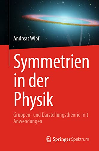 Symmetrien in der Physik: Gruppen- und Darstellungstheorie mit Anwendungen von Springer Spektrum