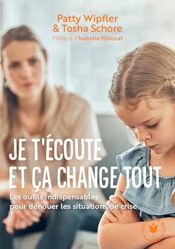 Je t'écoute et ça change tout: Les outils indispensables pour dénouer les situations de crise