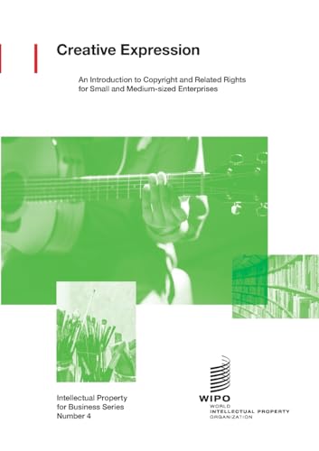 Creative Expression: An Introduction to Copyright and Related Rights for Small and Medium-sized Enterprises (Intellectual Property for Business, Band 4) von World Intellectual Property Organization (WIPO)