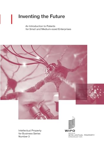 Inventing the Future: an introduction to patents for small and medium-sized enterprises (Intellectual Property for Business, Band 3) von World Intellectual Property Organization (WIPO)