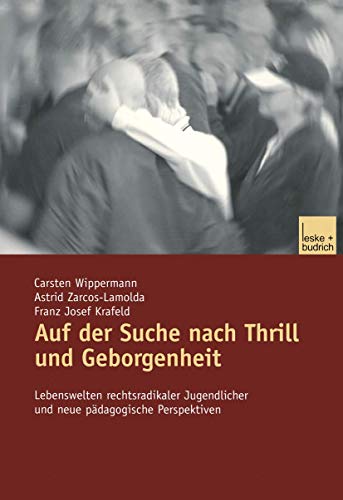 Auf der Suche nach Thrill und Geborgenheit: Lebenswelten rechtsradikaler Jugendlicher und neue pädagogische Perspektiven von VS Verlag für Sozialwissenschaften