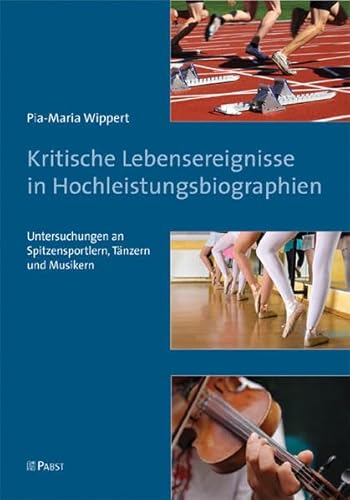 Kritische Lebensereignisse in Hochleistungsbiographien: Untersuchungen an Spitzensportlern, Tänzern und Musikern Kritische Lebensereignisse in Hochleistungsbiographien: Untersuchungen an Spitzensportlern, Tänzern und Musikern
