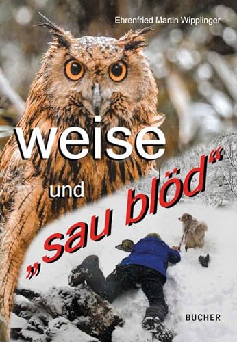 WEISE UND „SAU BLÖD“: über Lebensweisheiten und Ungeschicklichkeiten WEISE UND „SAU BLÖD“: über Lebensweisheiten und Ungeschicklichkeiten von Bucher Verlag GmbH