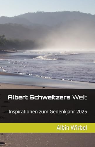 Albert Schweitzers Welt: Inspirationen zum Gedenkjahr 2025