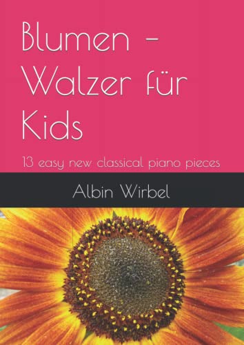 Blumen – Walzer für Kids: 13 easy new classical piano pieces (Klavierhefte)
