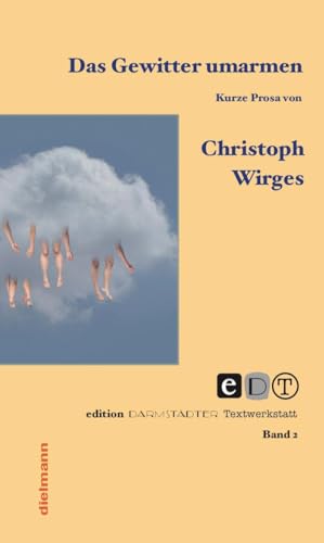 Das Gewitter umarmen: Kurze Prosa (Edition Darmstädter Textwerkstatt: Neue Stimmen aus Kurt Drawerts Textwerkstatt) von Dielmann Axel Verlag